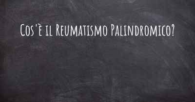Cos'è il Reumatismo Palindromico?