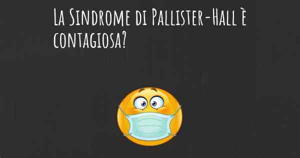 La Sindrome di Pallister-Hall è contagiosa?