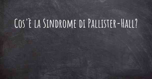 Cos'è la Sindrome di Pallister-Hall?