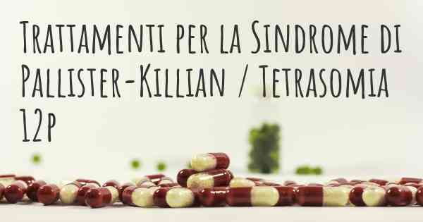 Trattamenti per la Sindrome di Pallister-Killian / Tetrasomia 12p