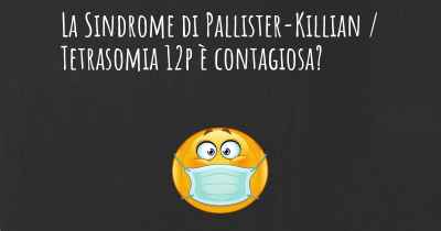 La Sindrome di Pallister-Killian / Tetrasomia 12p è contagiosa?
