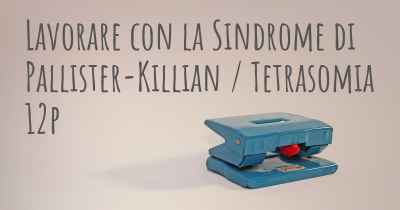 Lavorare con la Sindrome di Pallister-Killian / Tetrasomia 12p