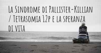 La Sindrome di Pallister-Killian / Tetrasomia 12p e la speranza di vita