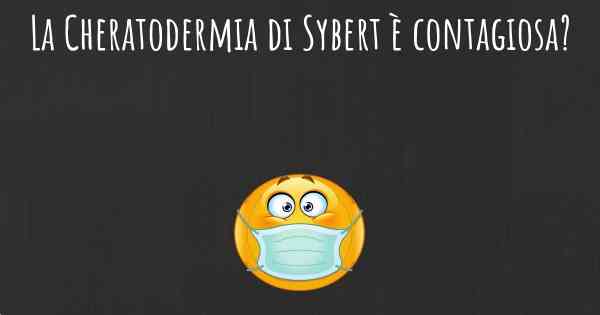 La Cheratodermia di Sybert è contagiosa?