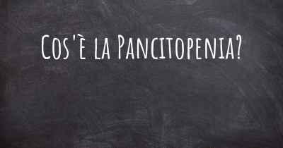 Cos'è la Pancitopenia?