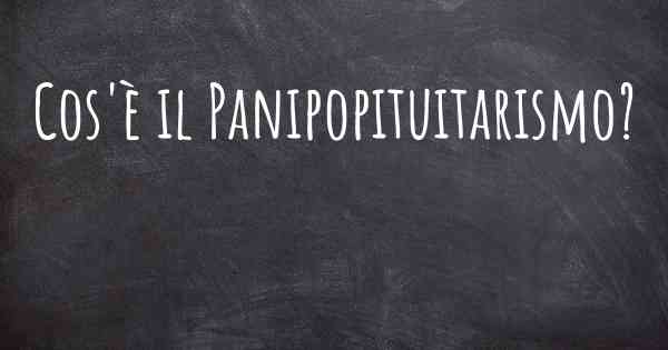 Cos'è il Panipopituitarismo?