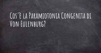 Cos'è la Paramiotonia Congenita di Von Eulenburg?