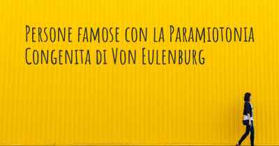 Persone famose con la Paramiotonia Congenita di Von Eulenburg