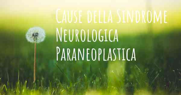 Cause della Sindrome Neurologica Paraneoplastica