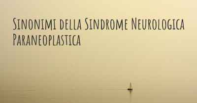 Sinonimi della Sindrome Neurologica Paraneoplastica