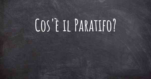 Cos'è il Paratifo?