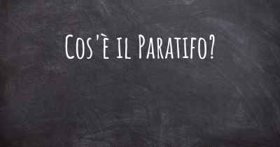 Cos'è il Paratifo?