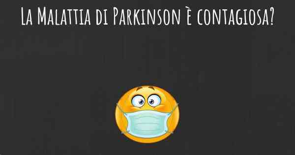 La Malattia di Parkinson è contagiosa?