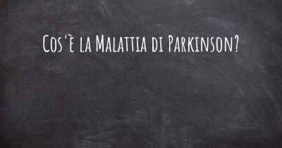 Cos'è la Malattia di Parkinson?