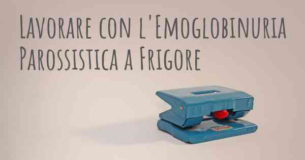 Lavorare con l'Emoglobinuria Parossistica a Frigore