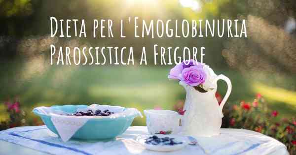 Dieta per l'Emoglobinuria Parossistica a Frigore