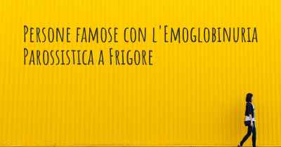 Persone famose con l'Emoglobinuria Parossistica a Frigore