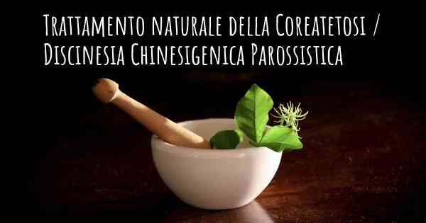 Trattamento naturale della Coreatetosi / Discinesia Chinesigenica Parossistica