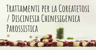 Trattamenti per la Coreatetosi / Discinesia Chinesigenica Parossistica