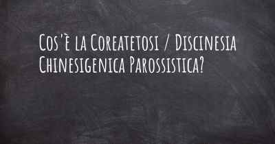 Cos'è la Coreatetosi / Discinesia Chinesigenica Parossistica?