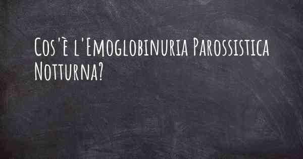 Cos'è l'Emoglobinuria Parossistica Notturna?