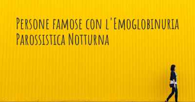 Persone famose con l'Emoglobinuria Parossistica Notturna