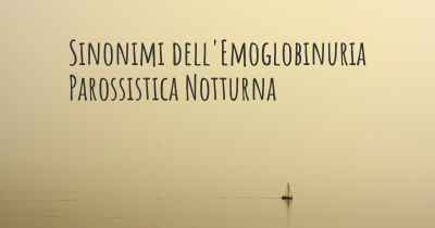 Sinonimi dell'Emoglobinuria Parossistica Notturna