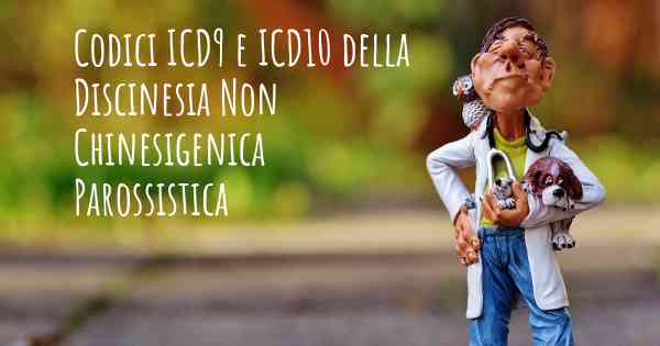 Codici ICD9 e ICD10 della Discinesia Non Chinesigenica Parossistica