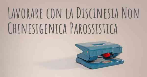 Lavorare con la Discinesia Non Chinesigenica Parossistica