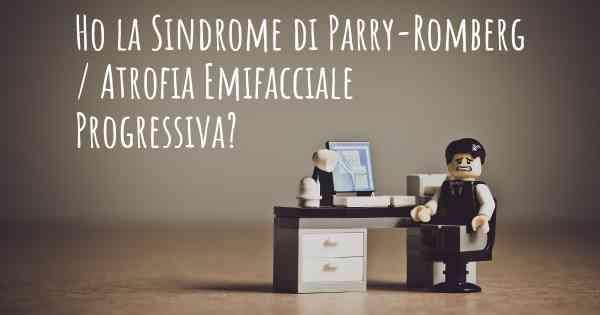 Ho la Sindrome di Parry-Romberg / Atrofia Emifacciale Progressiva?