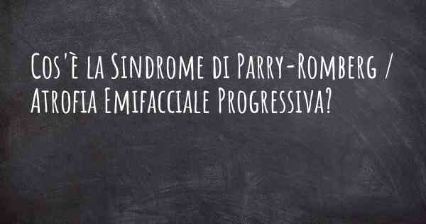 Cos'è la Sindrome di Parry-Romberg / Atrofia Emifacciale Progressiva?