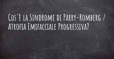 Cos'è la Sindrome di Parry-Romberg / Atrofia Emifacciale Progressiva?