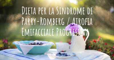 Dieta per la Sindrome di Parry-Romberg / Atrofia Emifacciale Progressiva