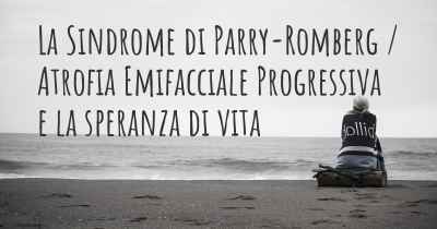 La Sindrome di Parry-Romberg / Atrofia Emifacciale Progressiva e la speranza di vita