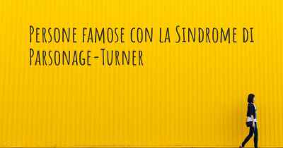 Persone famose con la Sindrome di Parsonage-Turner