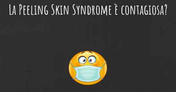 La Peeling Skin Syndrome è contagiosa?