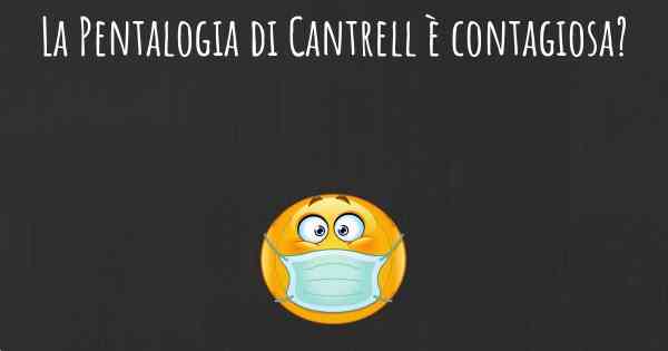 La Pentalogia di Cantrell è contagiosa?