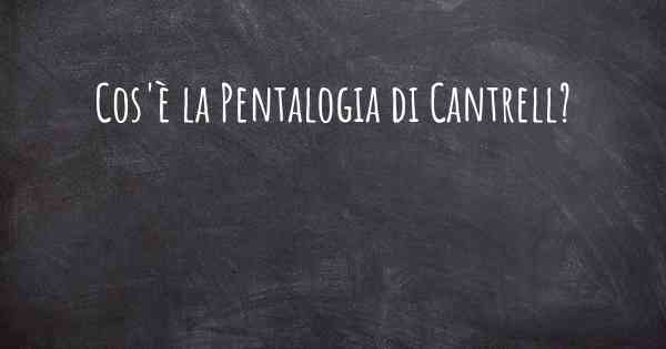 Cos'è la Pentalogia di Cantrell?