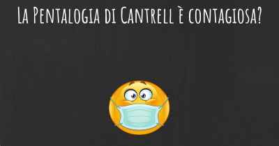 La Pentalogia di Cantrell è contagiosa?