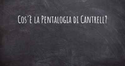 Cos'è la Pentalogia di Cantrell?