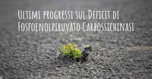 Ultimi progressi sul Deficit di Fosfoenolpiruvato Carbossichinasi