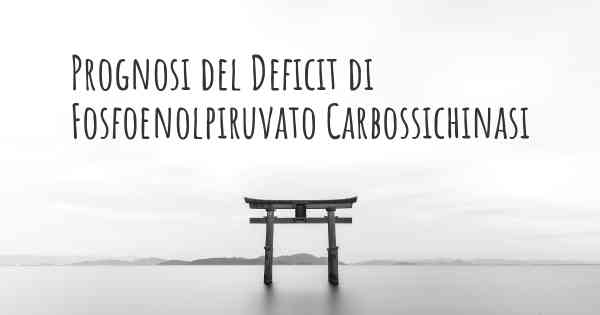 Prognosi del Deficit di Fosfoenolpiruvato Carbossichinasi