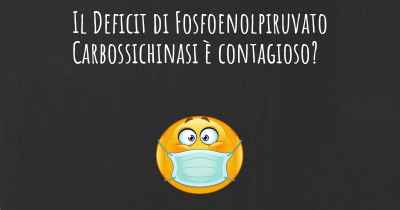 Il Deficit di Fosfoenolpiruvato Carbossichinasi è contagioso?