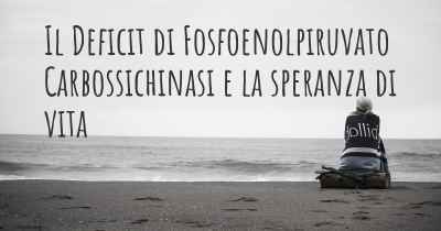 Il Deficit di Fosfoenolpiruvato Carbossichinasi e la speranza di vita