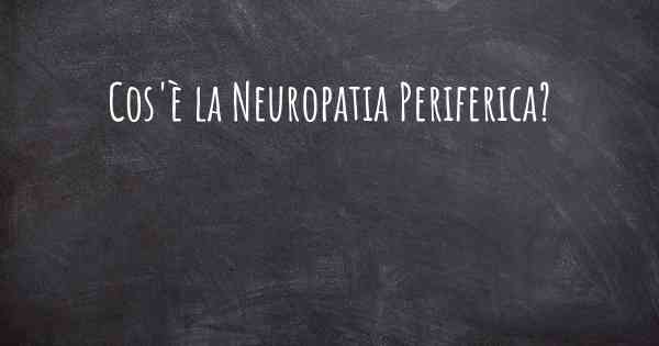 Cos'è la Neuropatia Periferica?