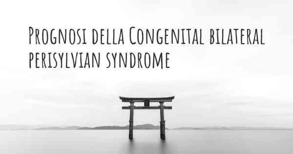 Prognosi della Congenital bilateral perisylvian syndrome
