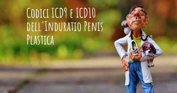 Codici ICD9 e ICD10 dell'Induratio Penis Plastica
