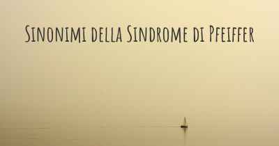 Sinonimi della Sindrome di Pfeiffer