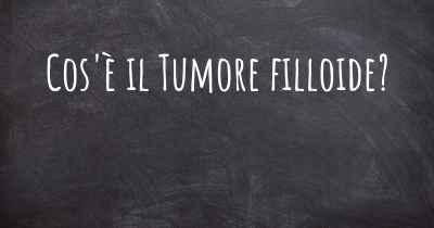 Cos'è il Tumore filloide?