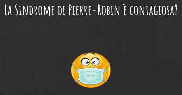 La Sindrome di Pierre-Robin è contagiosa?